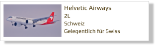 Helvetic Airways		 2L Schweiz Gelegentlich für Swiss