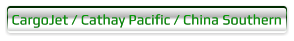CargoJet / Cathay Pacific / China Southern
