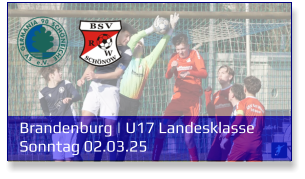 Brandenburg | U17 Landesklasse	 Sonntag 02.03.25