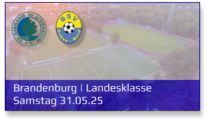 Brandenburg | Landesklasse	 Samstag 31.05.25