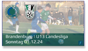 Brandenburg | U13 Landesliga	 Sonntag 01.12.24