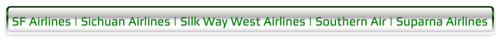 SF Airlines | Sichuan Airlines | Silk Way West Airlines | Southern Air | Suparna Airlines