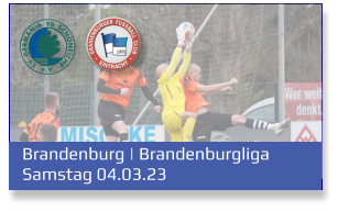 Brandenburg | Brandenburgliga	 Samstag 04.03.23