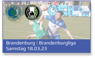 Brandenburg | Brandenburgliga	 Samstag 18.03.23