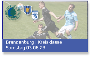 Brandenburg | Kreisklasse	 Samstag 03.06.23