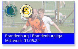 Brandenburg | Brandenburgliga	 Mittwoch 01.05.24